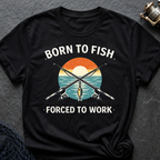 Born To Fish Forced To Work T-Shirt