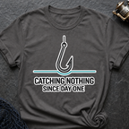 Catching Nothing Since Day One T-Shirt
