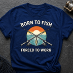 Born To Fish Forced To Work T-Shirt