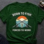 Born To Fish Forced To Work T-Shirt
